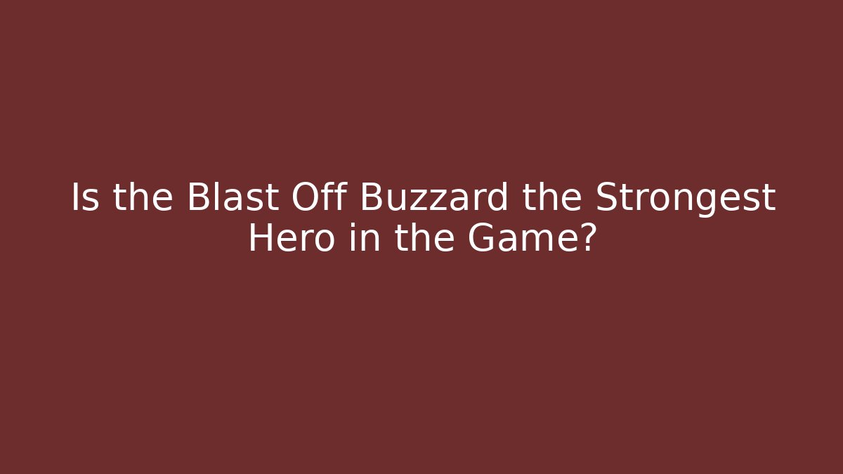 Is the Blast Off Buzzard the Strongest Hero in the Game?