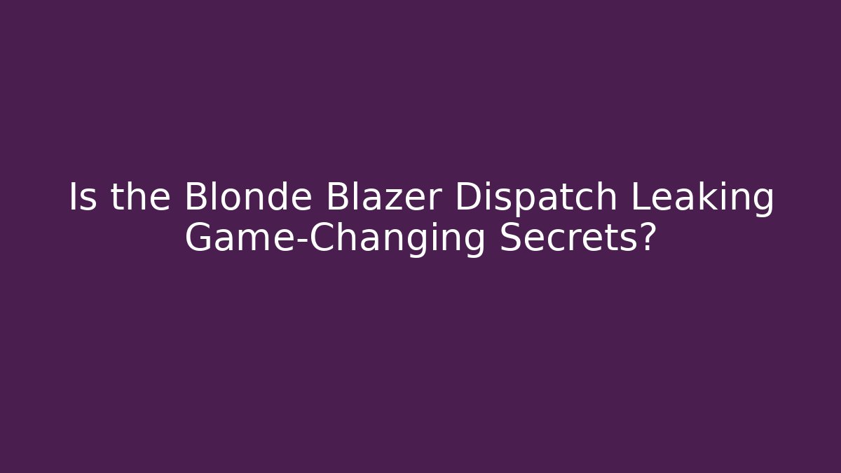 Is the Blonde Blazer Dispatch Leaking Game-Changing Secrets?