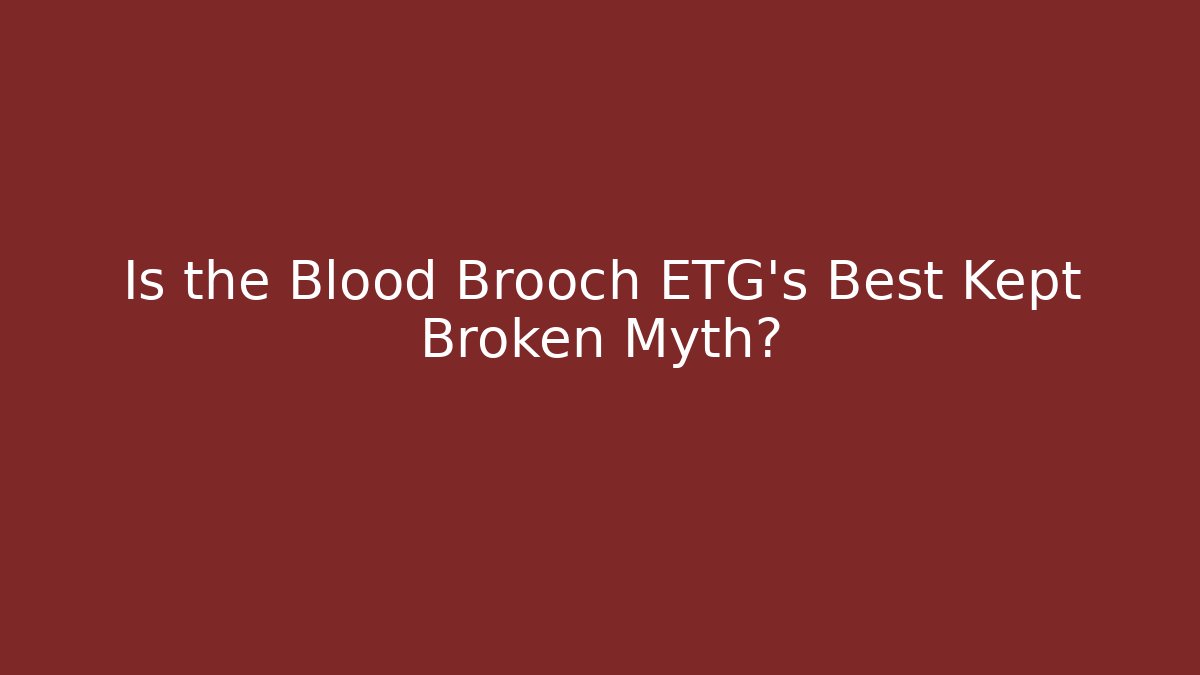 Is the Blood Brooch ETG's Best Kept Broken Myth?
