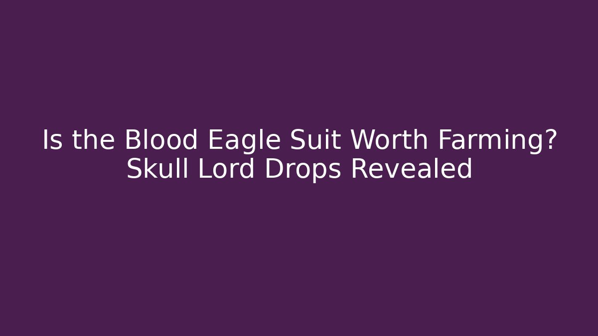 Is the Blood Eagle Suit Worth Farming? Skull Lord Drops Revealed