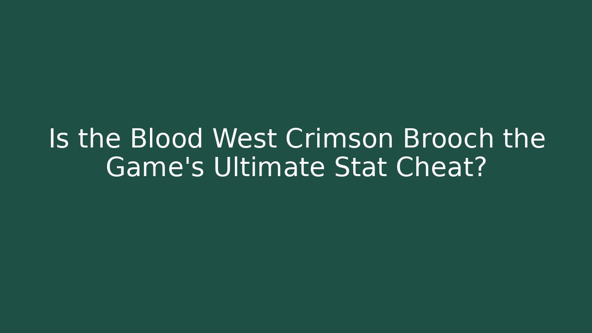 Is the Blood West Crimson Brooch the Game's Ultimate Stat Cheat?