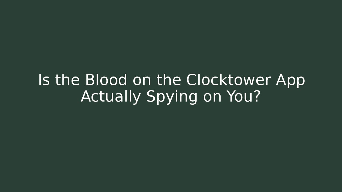 Is the Blood on the Clocktower App Actually Spying on You?