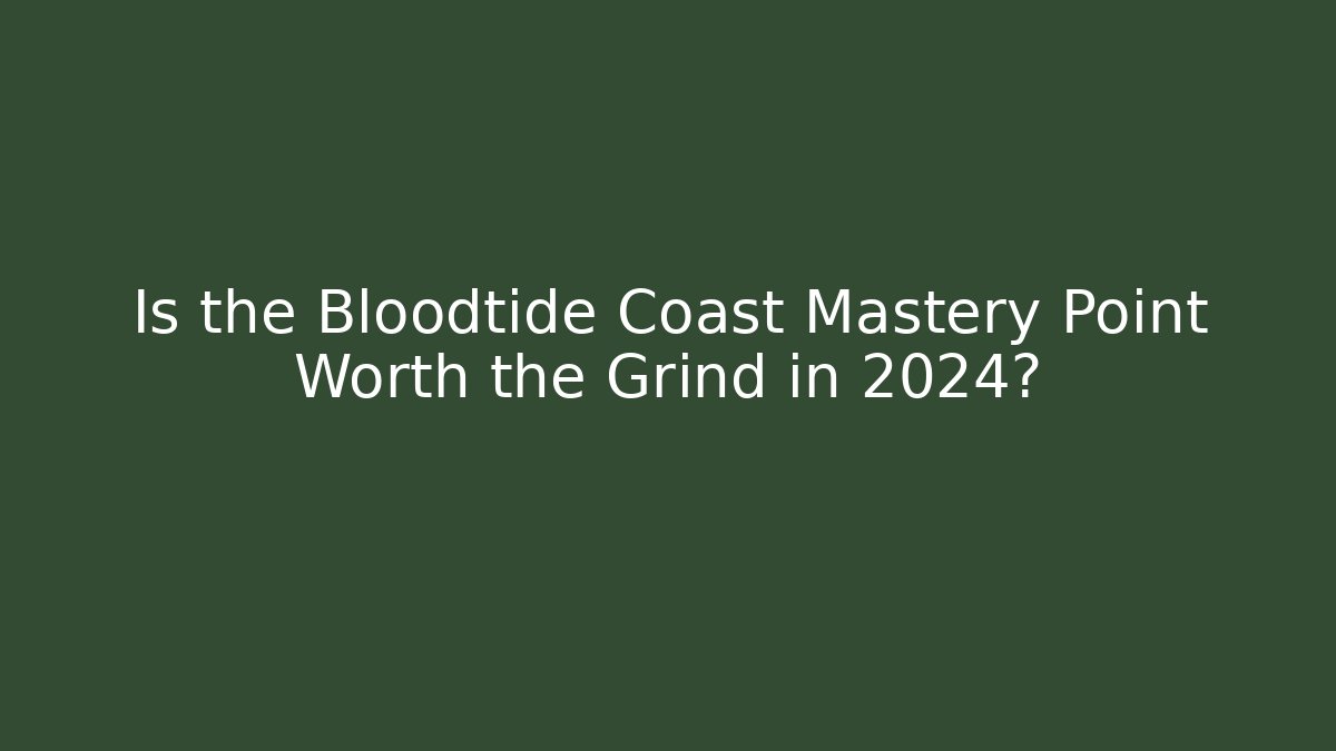 Is the Bloodtide Coast Mastery Point Worth the Grind in 2024?