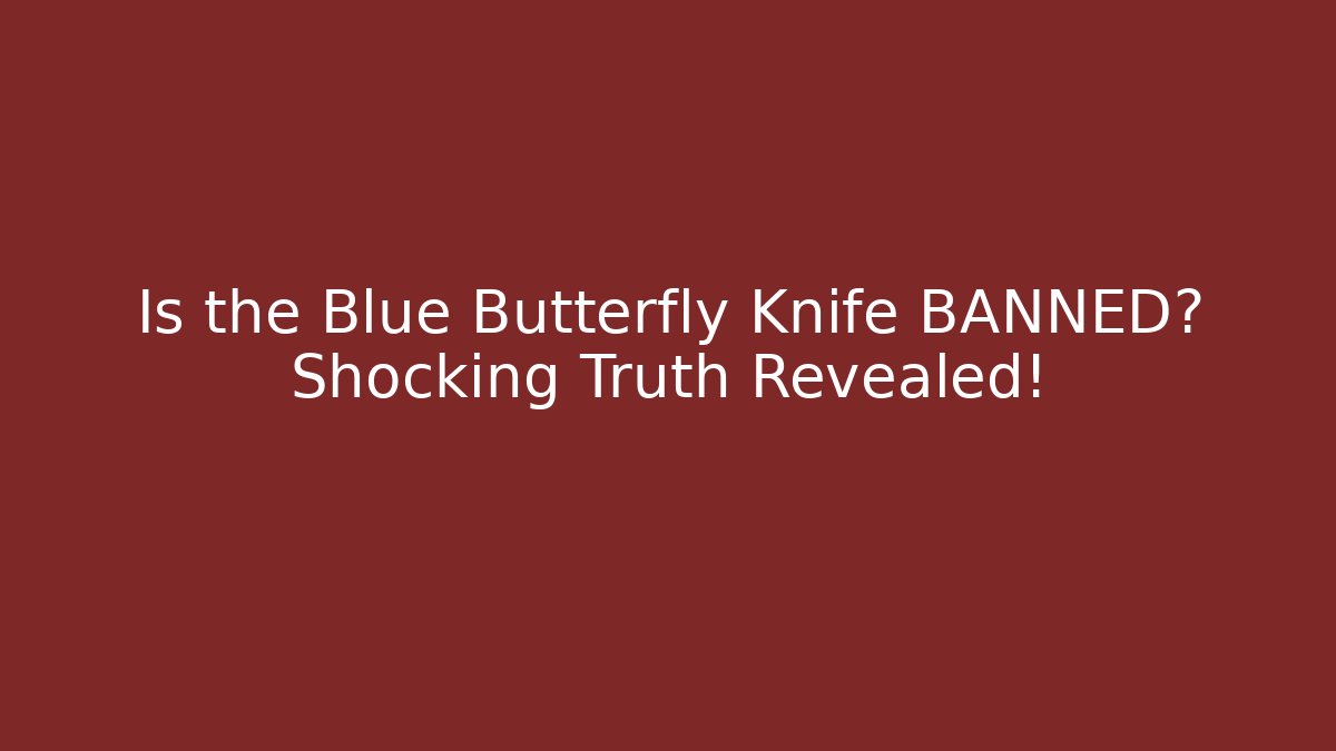 Is the Blue Butterfly Knife BANNED? Shocking Truth Revealed!