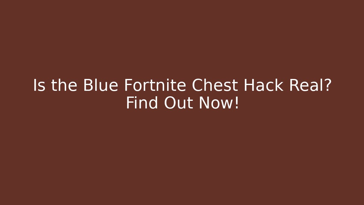 Is the Blue Fortnite Chest Hack Real? Find Out Now! - Critter Realm