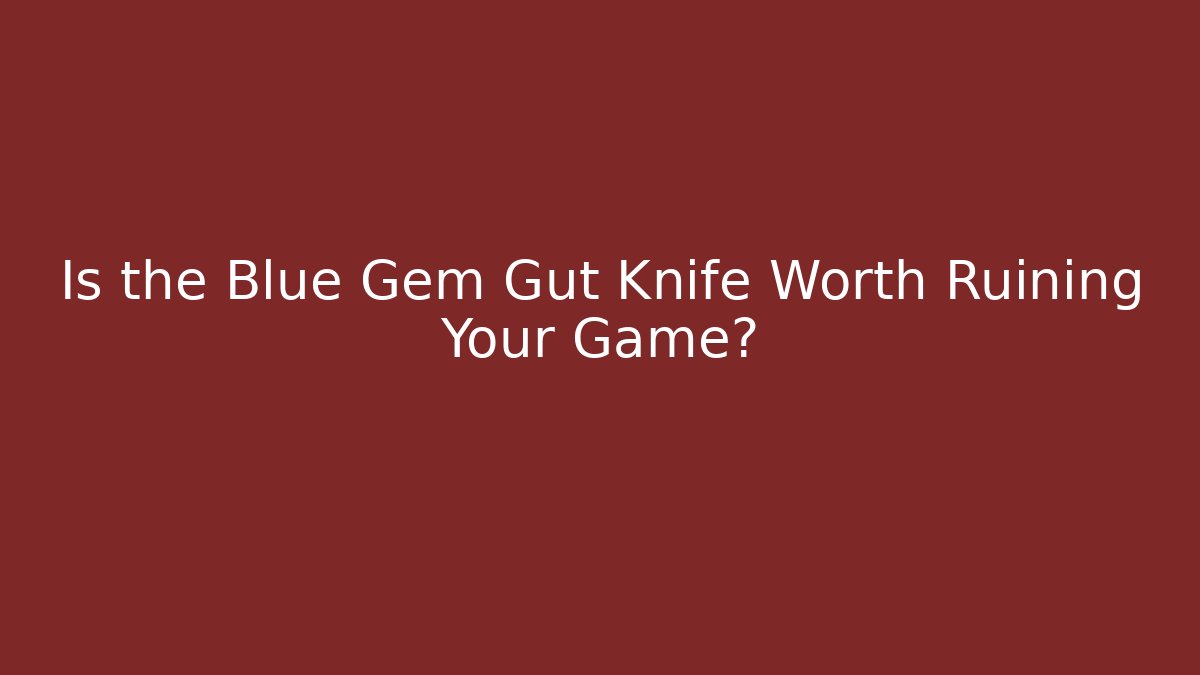Is the Blue Gem Gut Knife Worth Ruining Your Game?