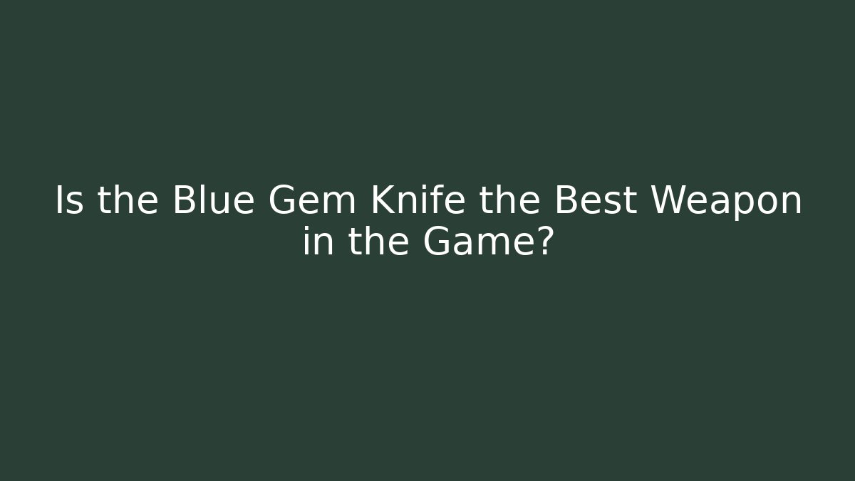 Is the Blue Gem Knife the Best Weapon in the Game?