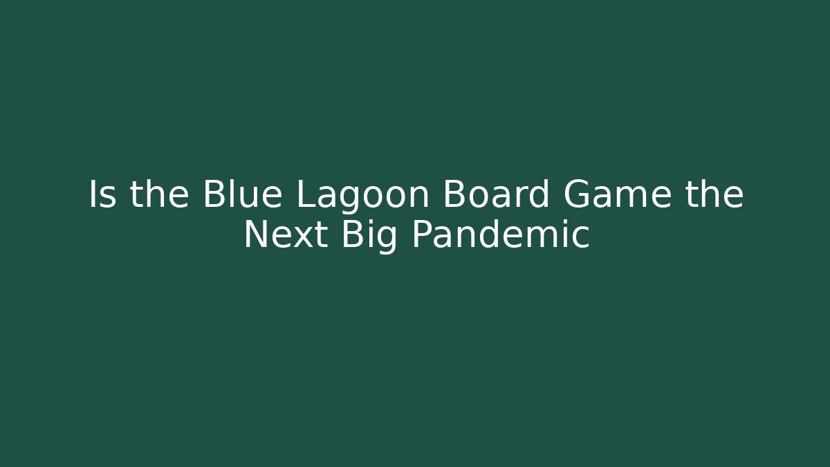 Is the Blue Lagoon Board Game the Next Big Pandemic