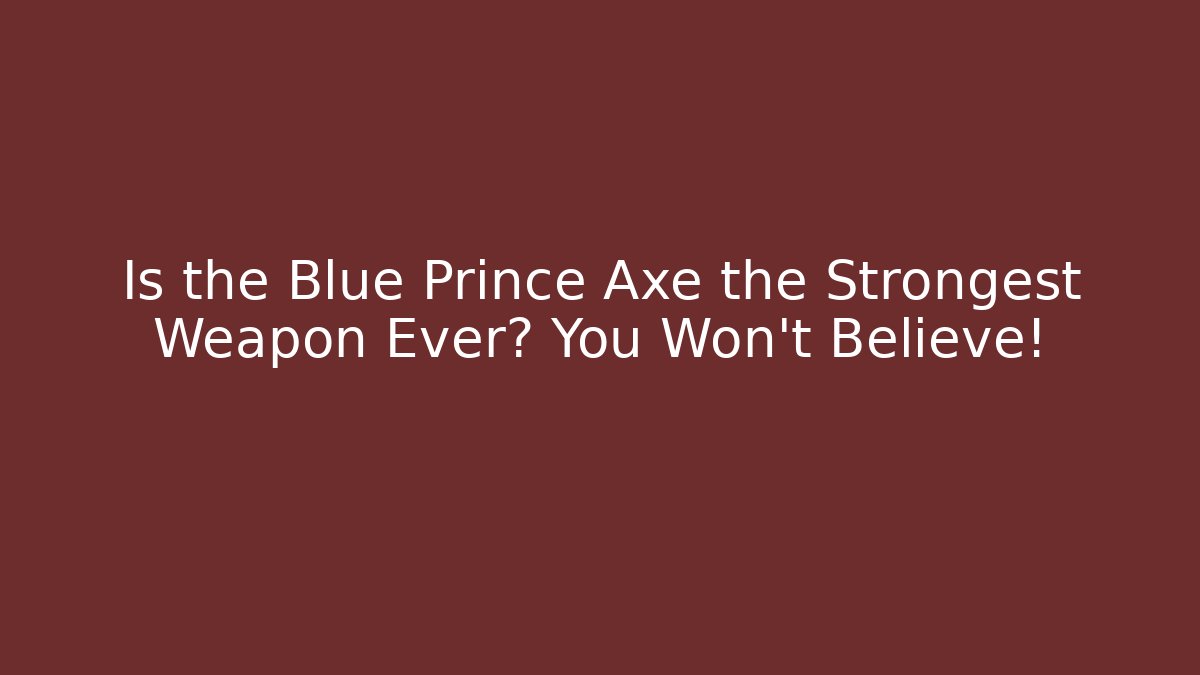 Is the Blue Prince Axe the Strongest Weapon Ever? You Won't Believe!