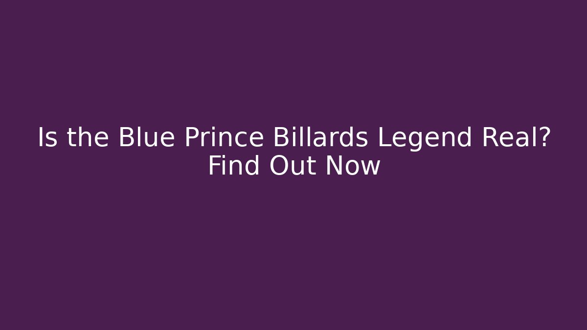 Is the Blue Prince Billards Legend Real? Find Out Now