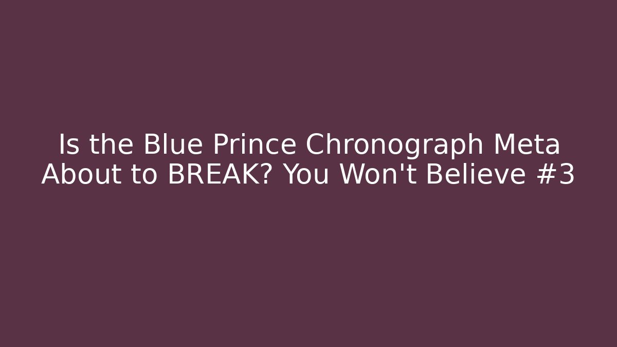 Is the Blue Prince Chronograph Meta About to BREAK? You Won't Believe #3