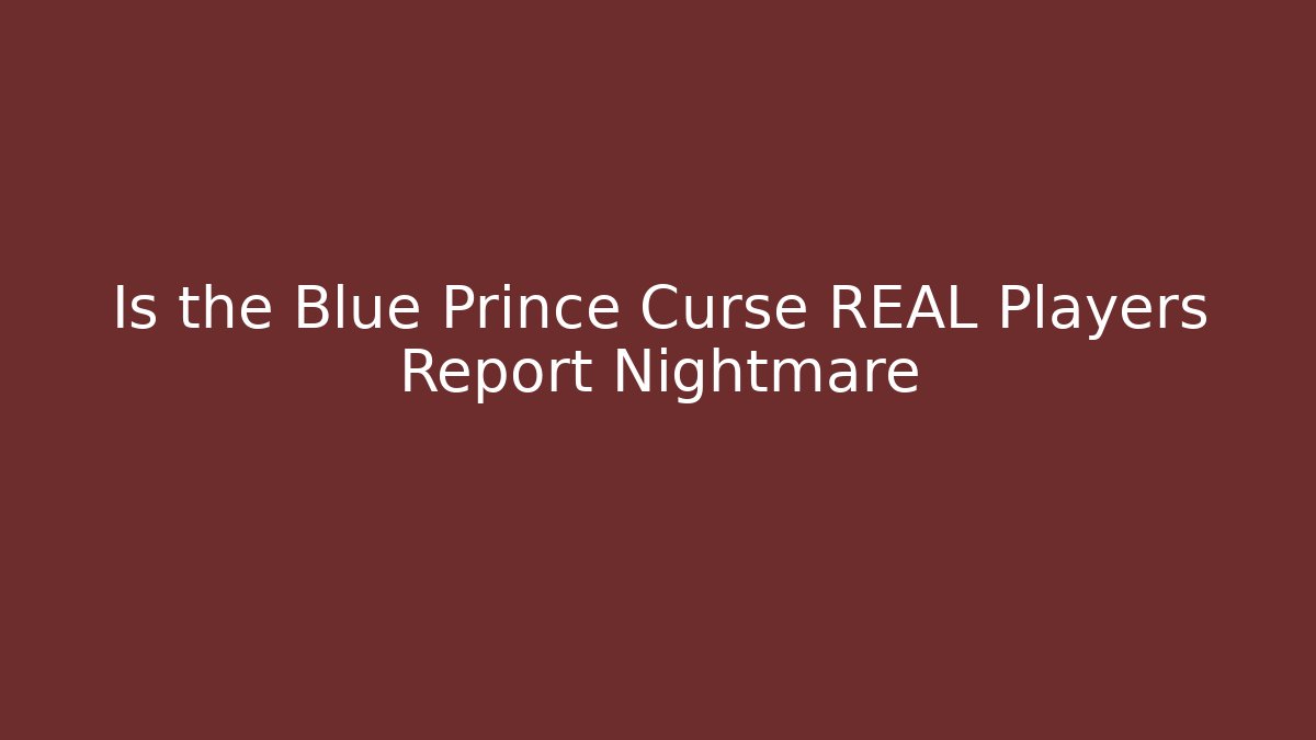 Is the Blue Prince Curse REAL Players Report Nightmare