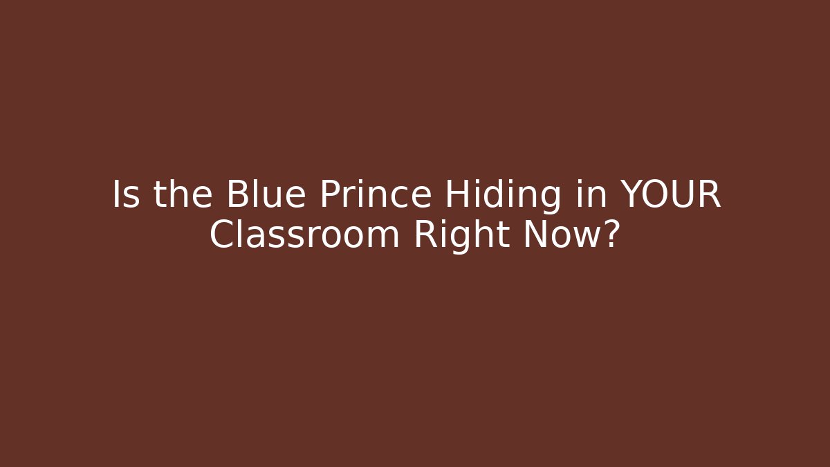 Is the Blue Prince Hiding in YOUR Classroom Right Now?