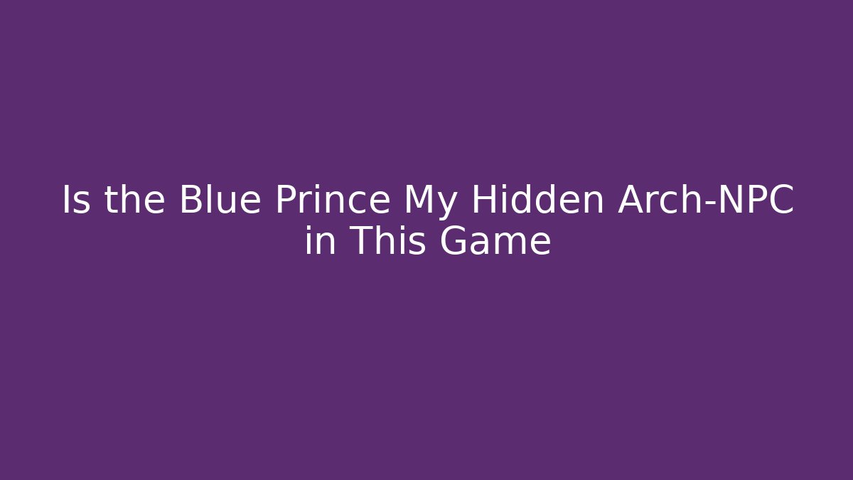 Is the Blue Prince My Hidden Arch-NPC in This Game