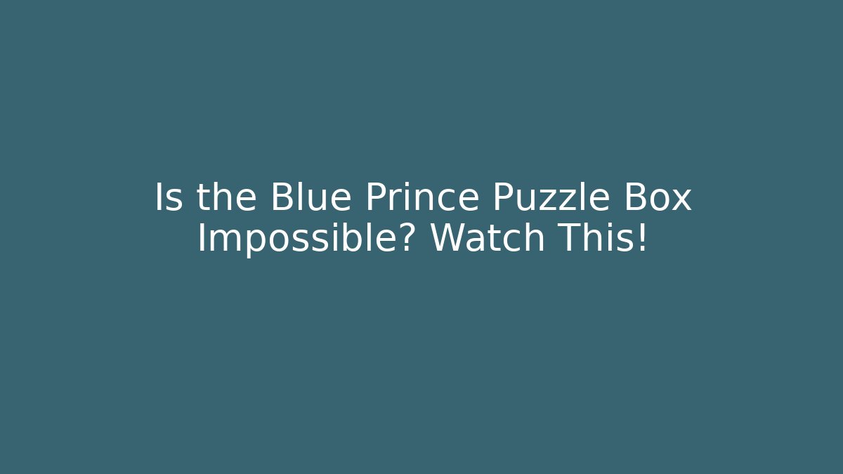 Is the Blue Prince Puzzle Box Impossible? Watch This!