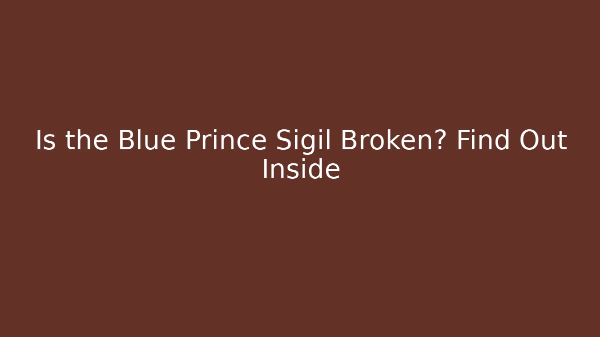 Is the Blue Prince Sigil Broken? Find Out Inside