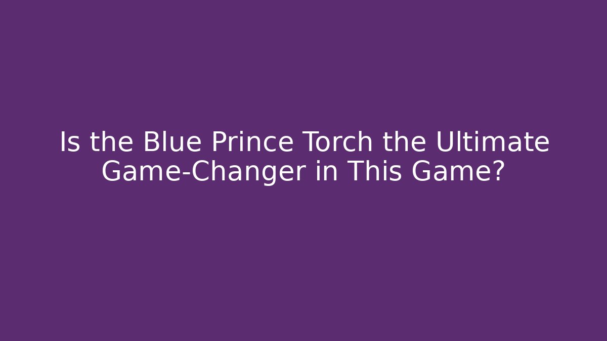 Is the Blue Prince Torch the Ultimate Game-Changer in This Game?