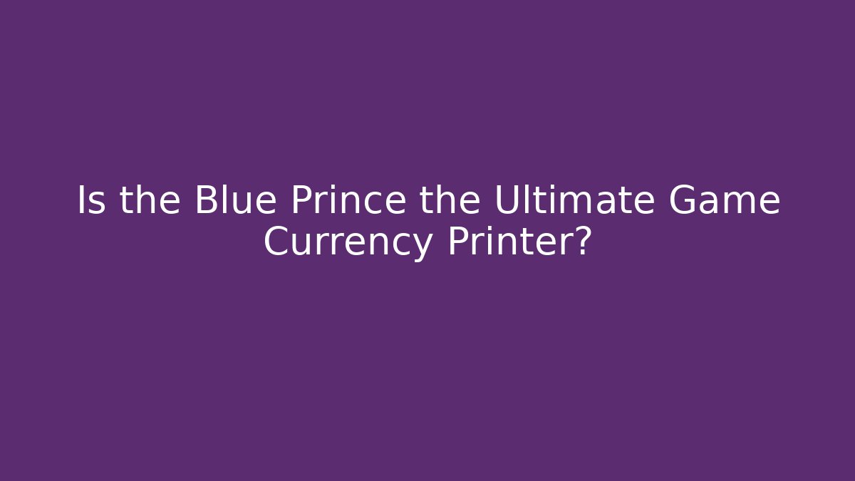 Is the Blue Prince the Ultimate Game Currency Printer?