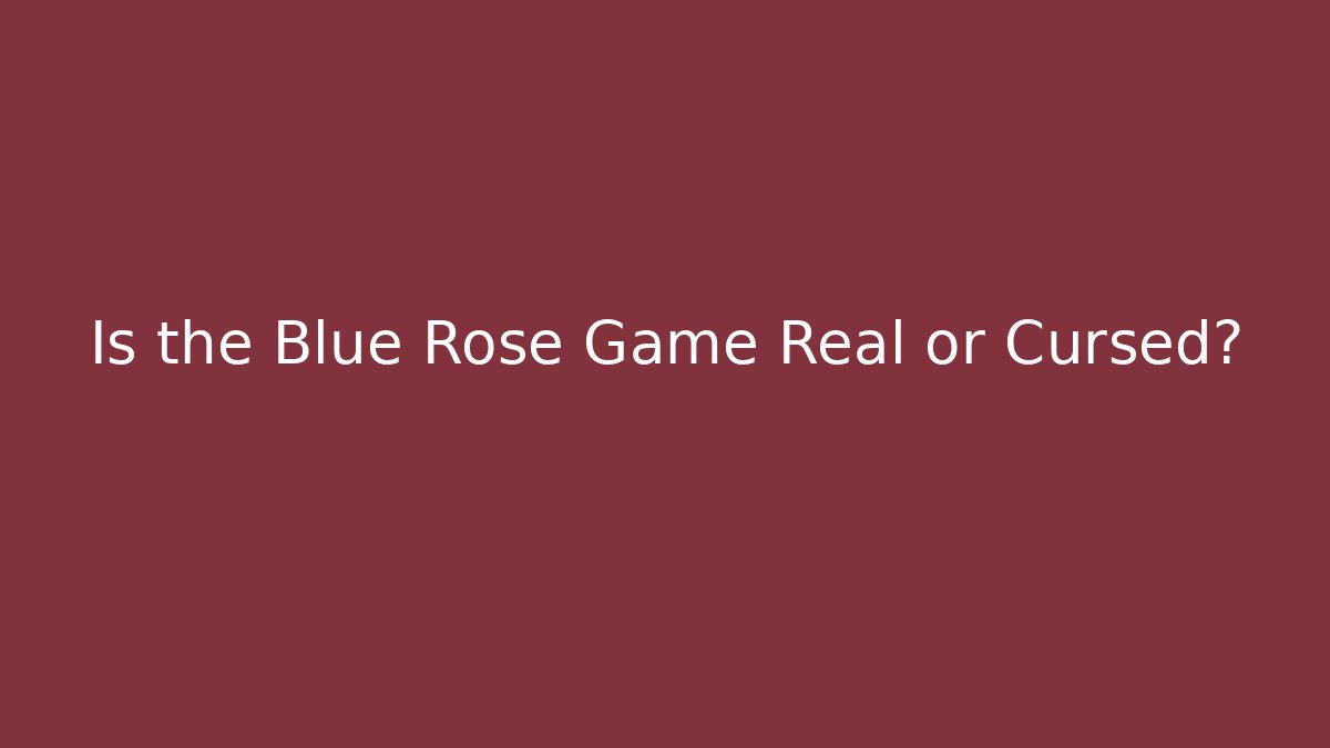 Is the Blue Rose Game Real or Cursed?
