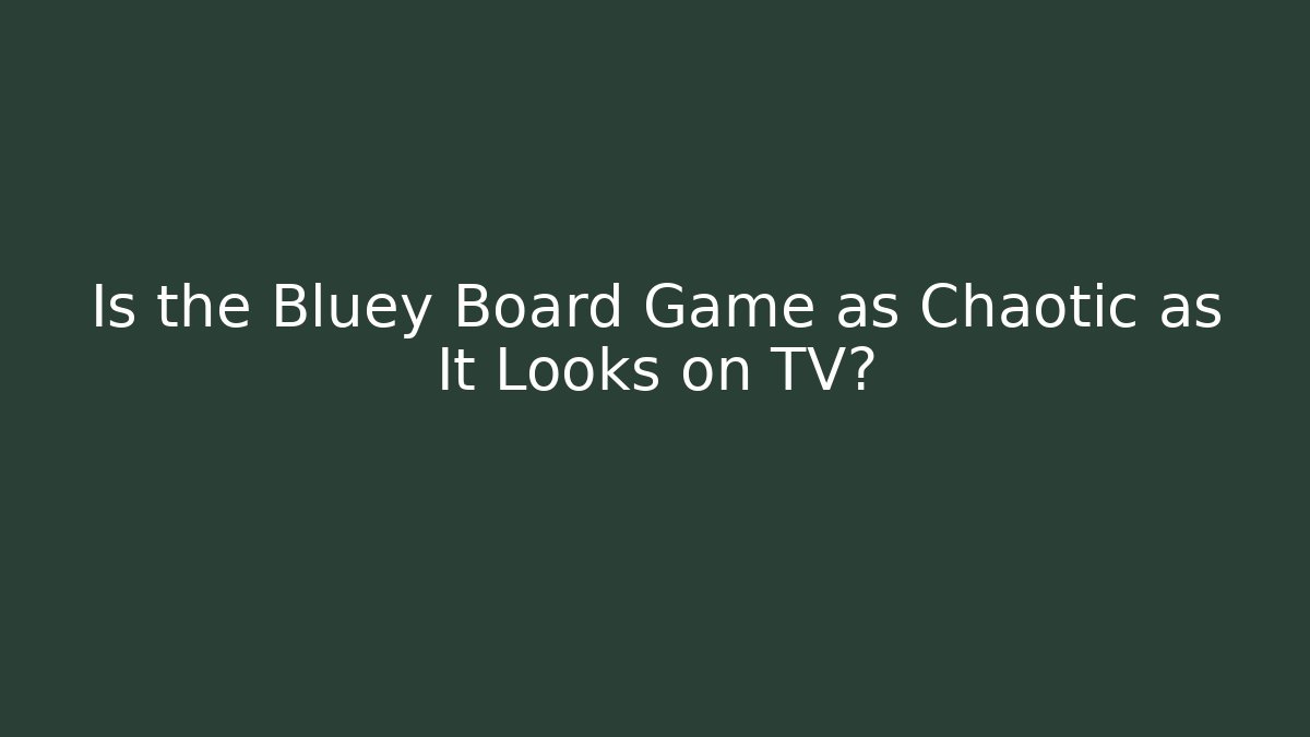 Is the Bluey Board Game as Chaotic as It Looks on TV?