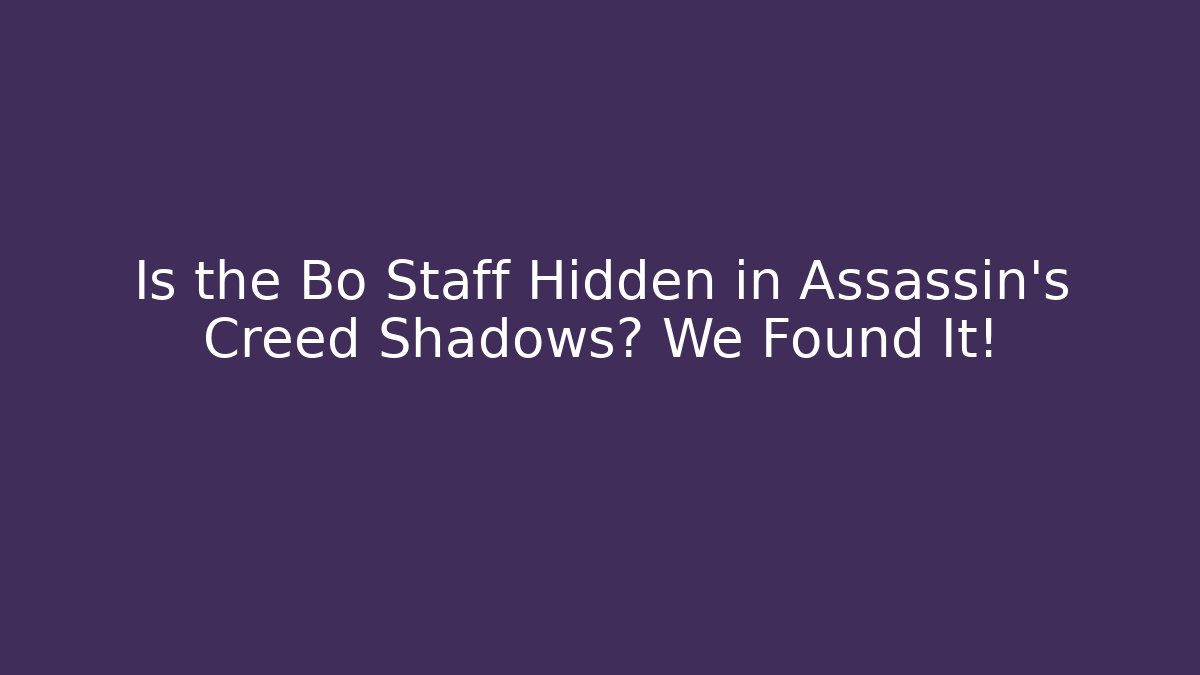 Is the Bo Staff Hidden in Assassin's Creed Shadows? We Found It!