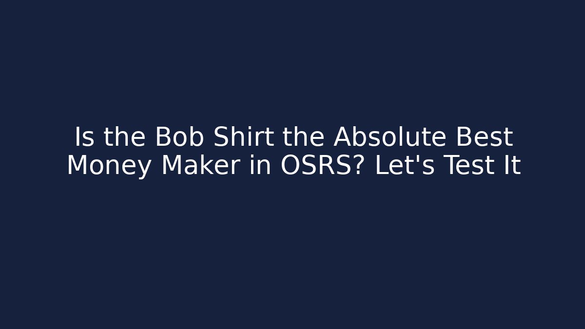 Is the Bob Shirt the Absolute Best Money Maker in OSRS? Let's Test It