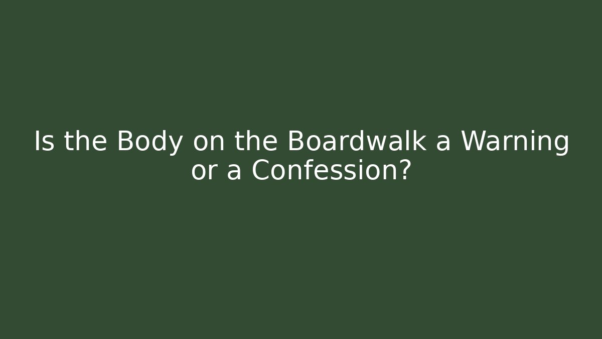 Is the Body on the Boardwalk a Warning or a Confession?