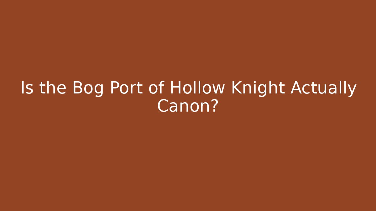 Is the Bog Port of Hollow Knight Actually Canon?