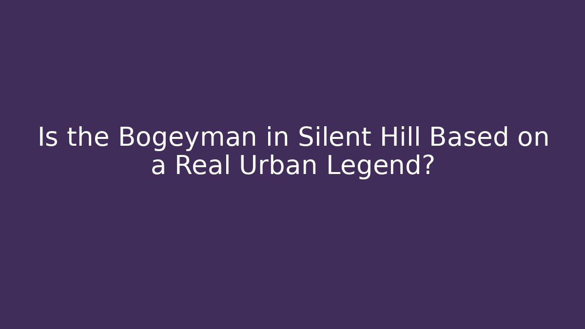 Is the Bogeyman in Silent Hill Based on a Real Urban Legend?