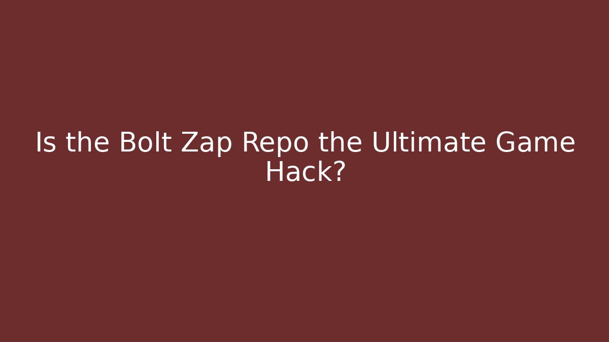 Is the Bolt Zap Repo the Ultimate Game Hack?
