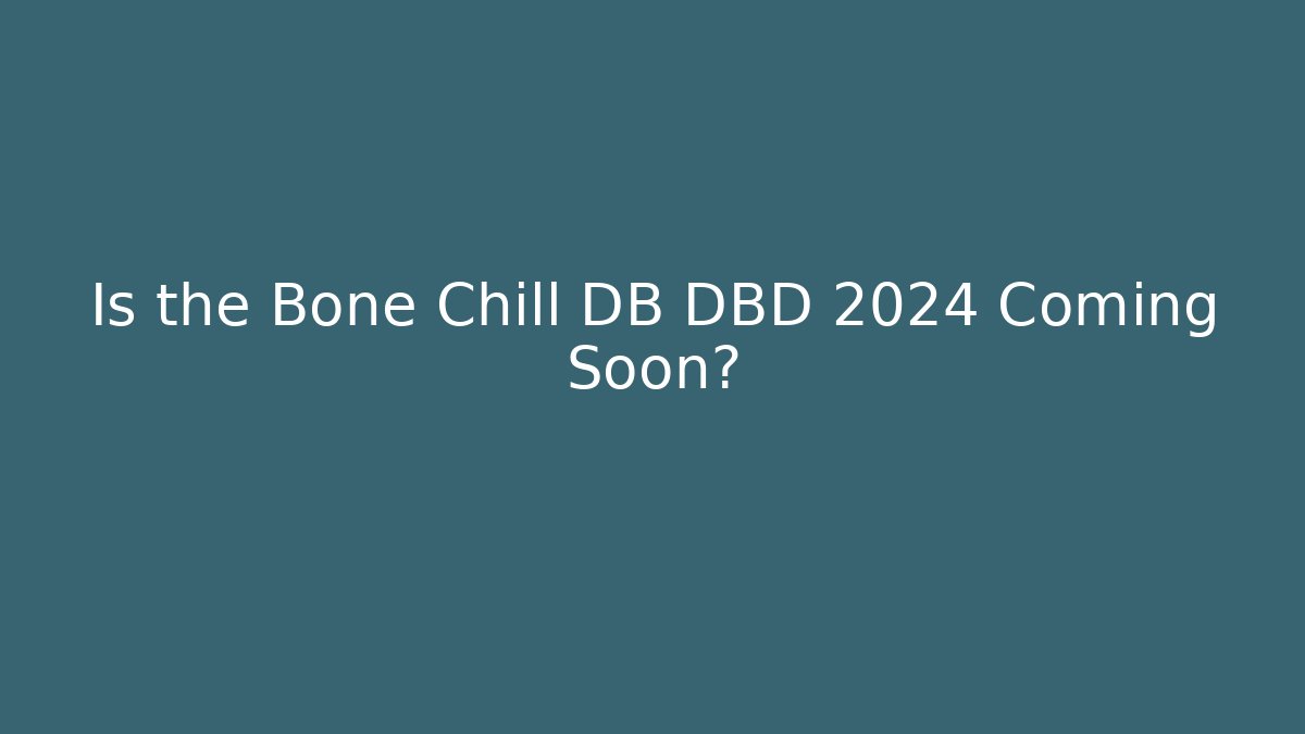 Is the Bone Chill DB DBD 2024 Coming Soon? - Critter Realm