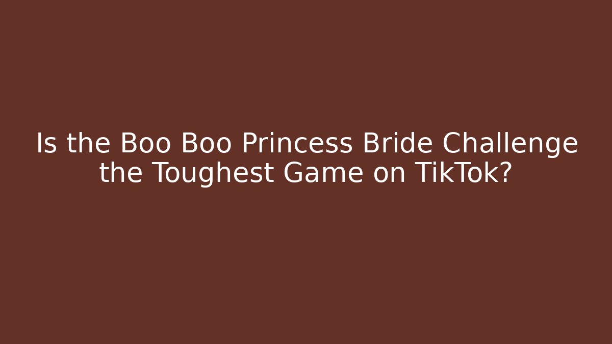 Is the Boo Boo Princess Bride Challenge the Toughest Game on TikTok?