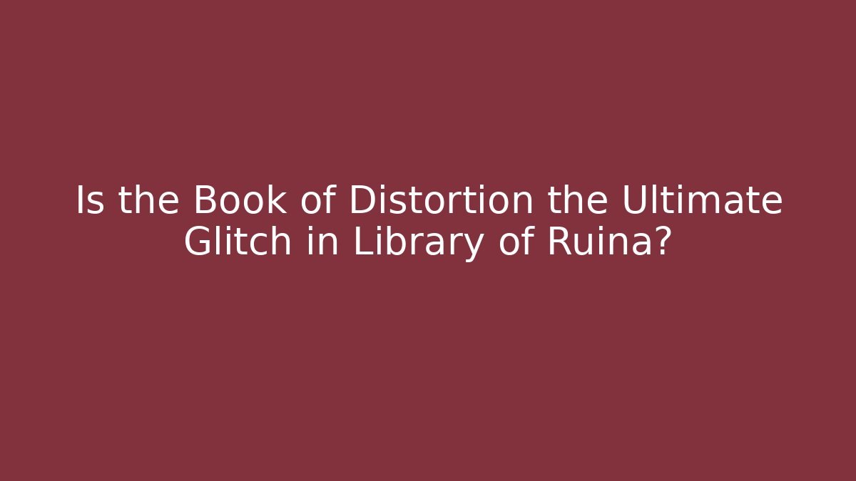 Is the Book of Distortion the Ultimate Glitch in Library of Ruina?