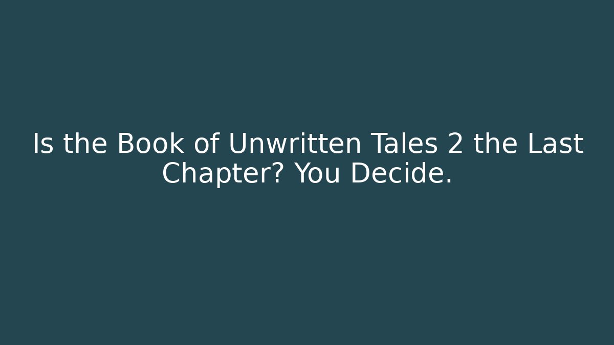 Is the Book of Unwritten Tales 2 the Last Chapter? You Decide.