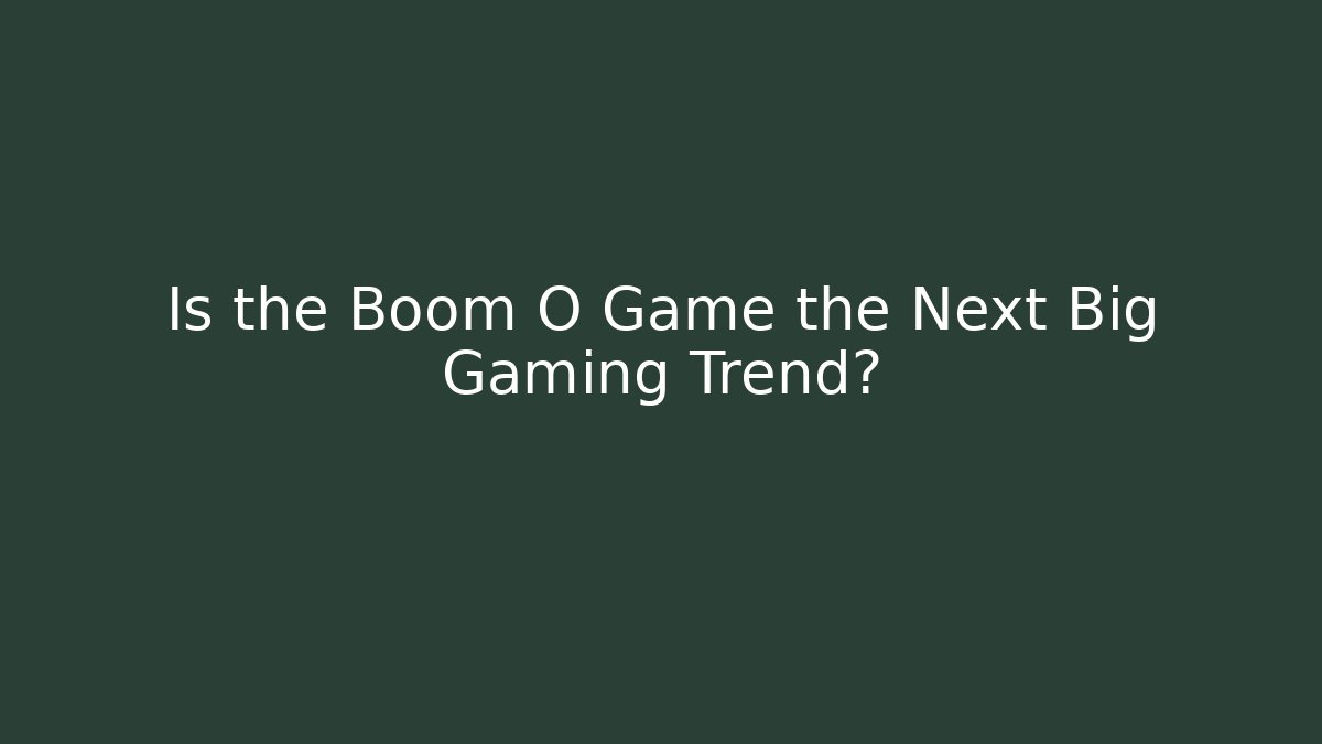 Is the Boom O Game the Next Big Gaming Trend?