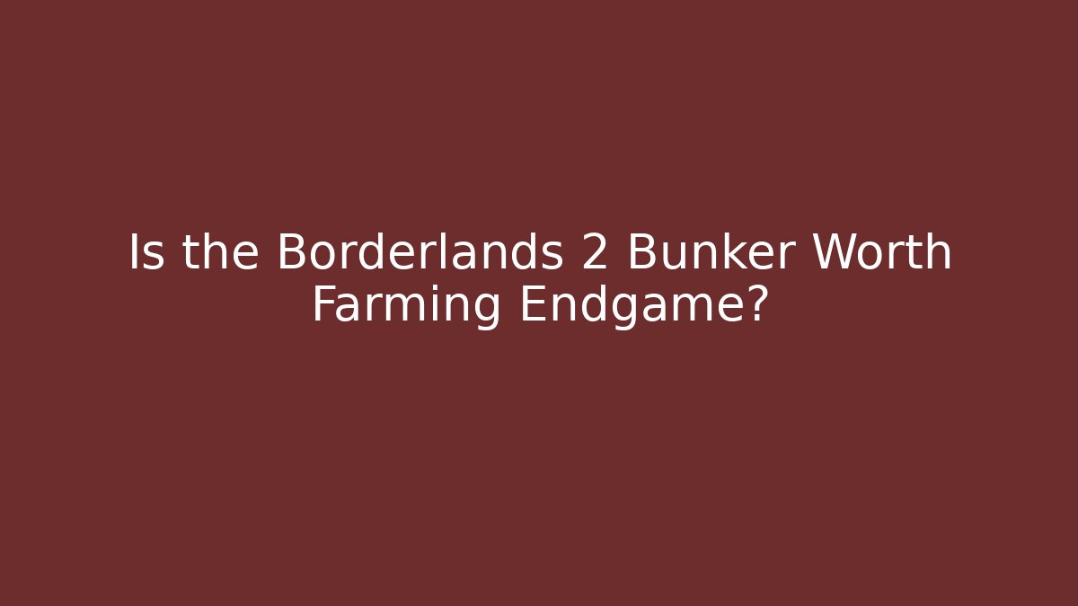 Is the Borderlands 2 Bunker Worth Farming Endgame?