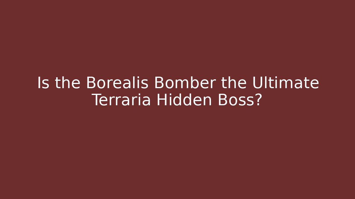 Is the Borealis Bomber the Ultimate Terraria Hidden Boss?