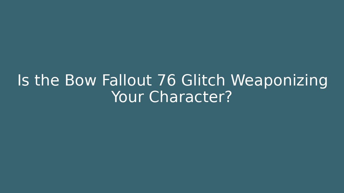 Is the Bow Fallout 76 Glitch Weaponizing Your Character?
