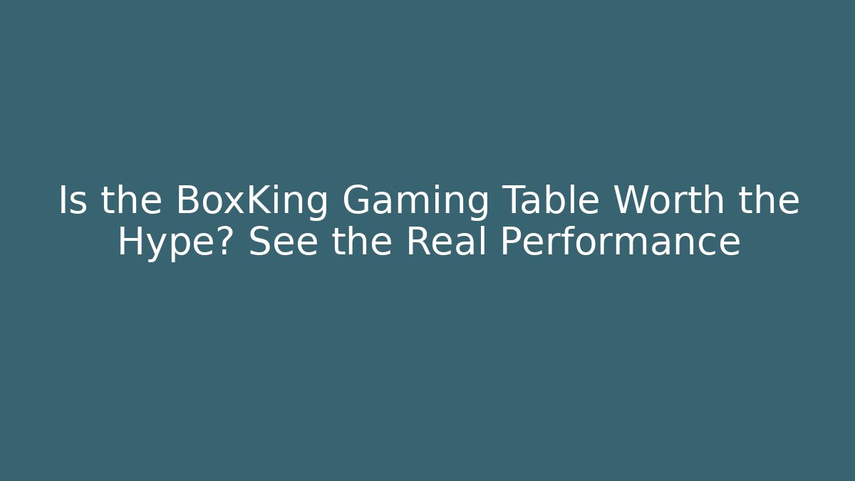 Is the BoxKing Gaming Table Worth the Hype? See the Real Performance