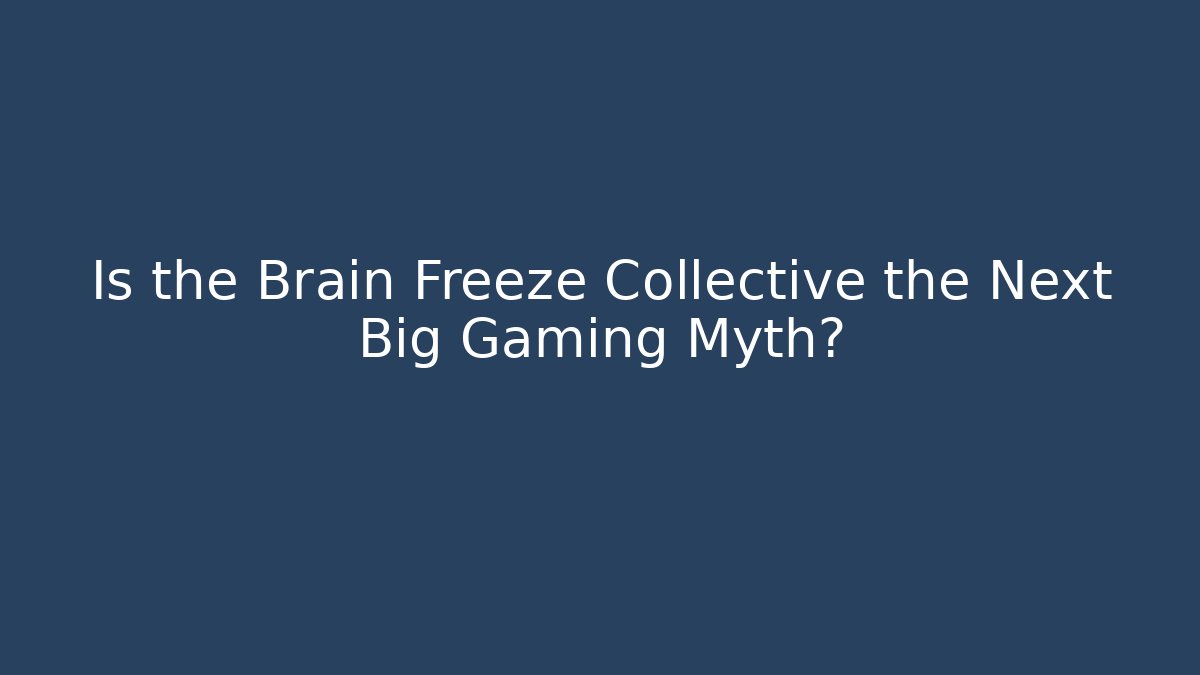 Is the Brain Freeze Collective the Next Big Gaming Myth?