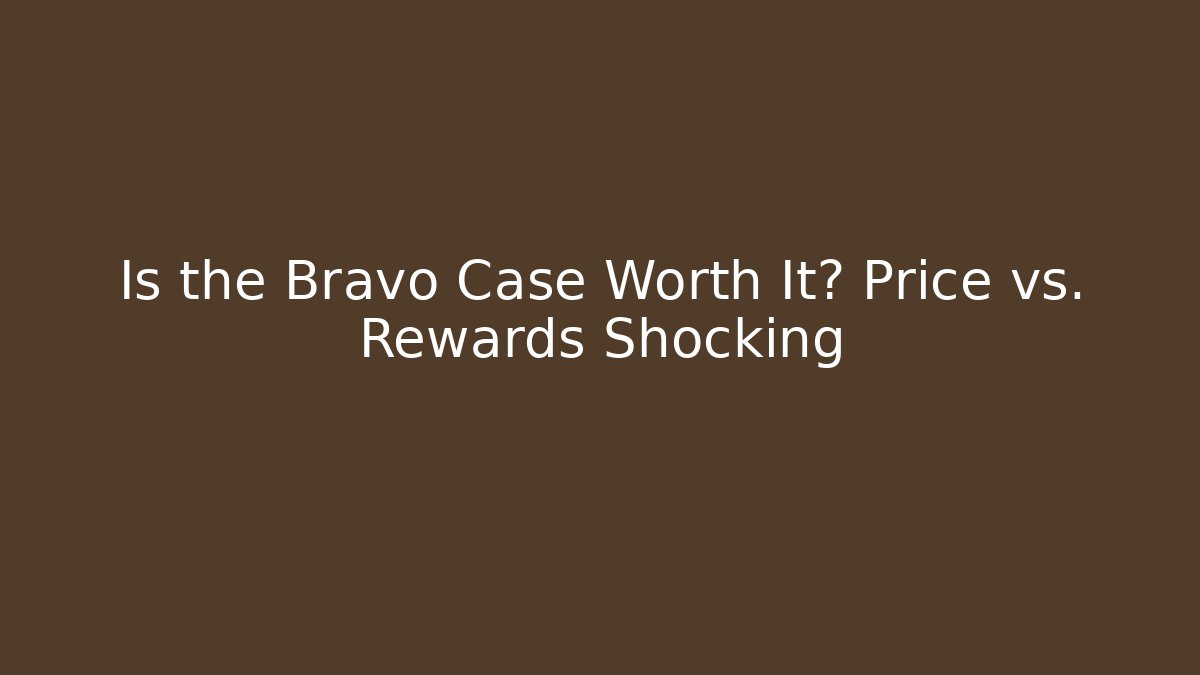 Is the Bravo Case Worth It? Price vs. Rewards Shocking