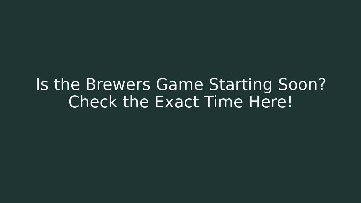Is the Brewers Game Starting Soon? Check the Exact Time Here!