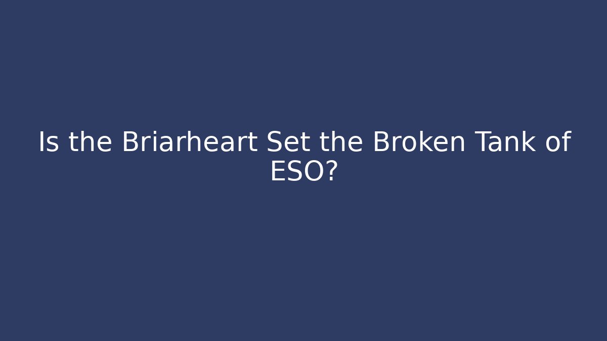 Is the Briarheart Set the Broken Tank of ESO?