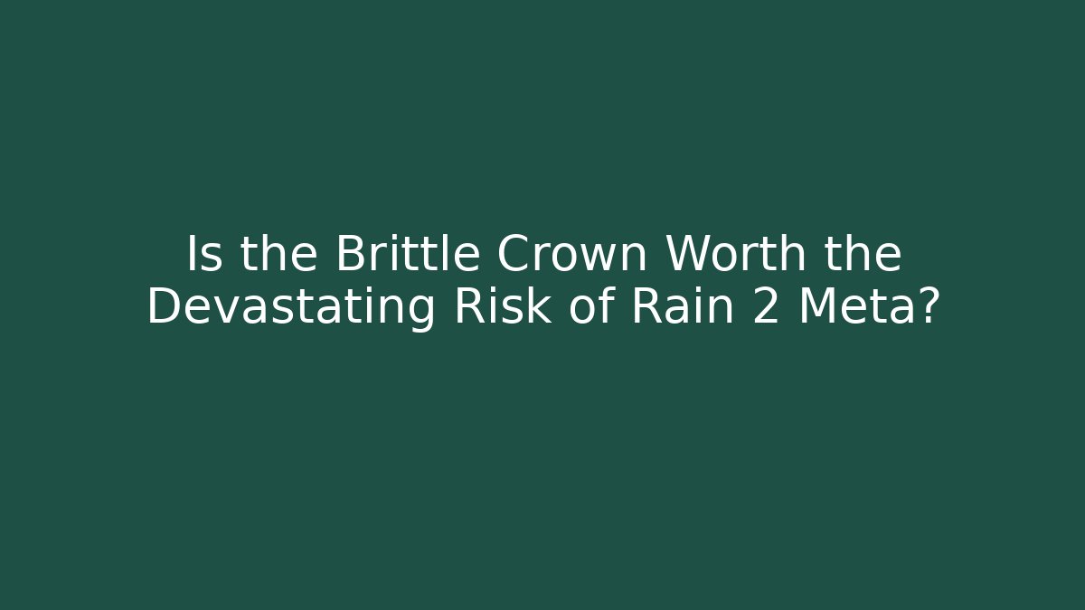 Is the Brittle Crown Worth the Devastating Risk of Rain 2 Meta?