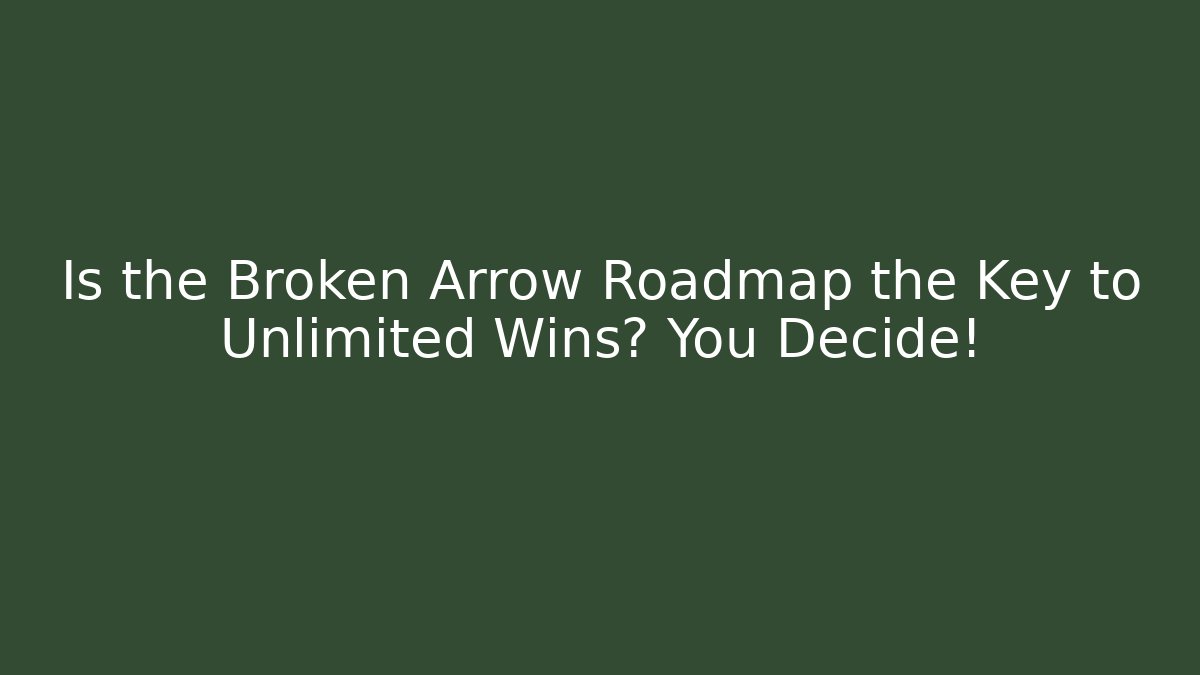Is the Broken Arrow Roadmap the Key to Unlimited Wins? You Decide!