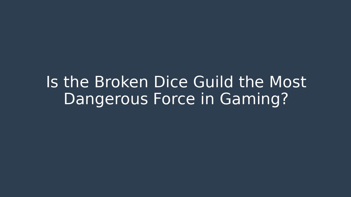 Is the Broken Dice Guild the Most Dangerous Force in Gaming?