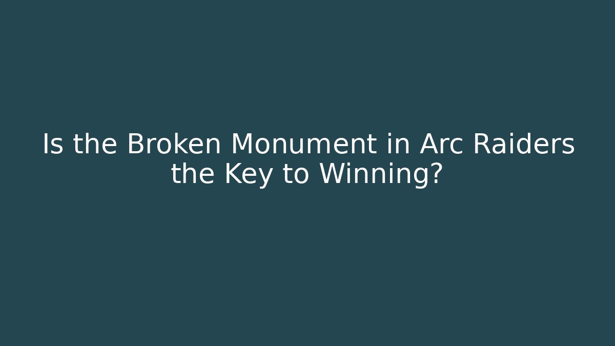 Is the Broken Monument in Arc Raiders the Key to Winning?