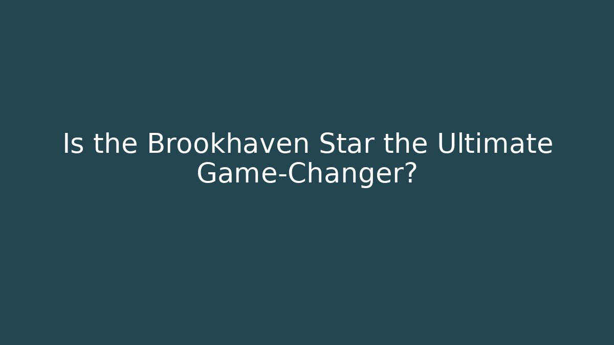 Is the Brookhaven Star the Ultimate Game-Changer?