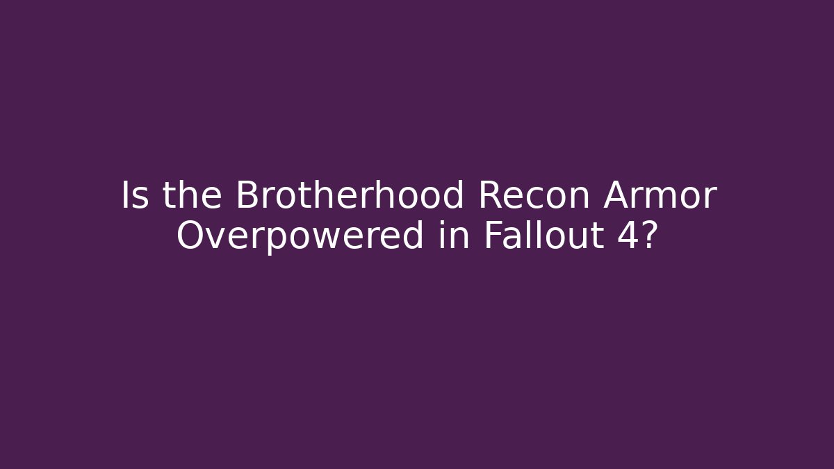 Is the Brotherhood Recon Armor Overpowered in Fallout 4?