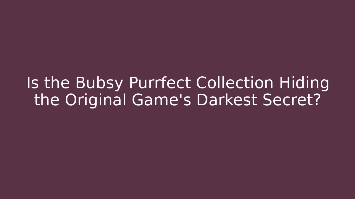 Is the Bubsy Purrfect Collection Hiding the Original Game’s Darkest Secret?